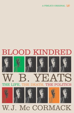 Blood Kindred - W. B. Yeats, the Life, the Death, the Politics