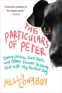 The Particulars of Peter - Dance Lessons, DNA Tests, and Other Excuses to Hang Out with My Perfect Dog