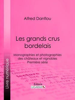 Les grands crus bordelais : monographies et photographies des châteaux et vignobles - Première série