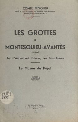 Les grottes de Montesquieu-Avantès (Ariège) - Tuc d'Audoubert, Enlène, Les Trois Frères, le musée de Pujol