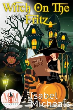 Witch on the Fritz: Magic and Mayhem Universe - Witches of Mystic Grove, #1