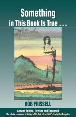 Something in This Book Is True, Second Edition - The Official Companion to Nothing in This Book Is True, But It's Exactly How Things Are
