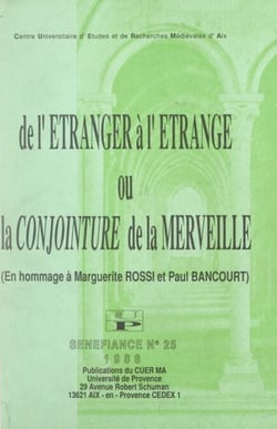 De l'e´tranger a` l'e´trange ou La conjointure de la merveille : en hommage à Marguerite Rossi et Paul Bancourt - 13e Colloque du Centre universitaire d'études et de recherches médiévales d'Aix, mars 1988, Aix-en-Provence