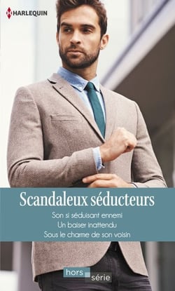 Scandaleux séducteurs - Son si séduisant ennemi - Un baiser inattendu - Sous le charme de son voisin