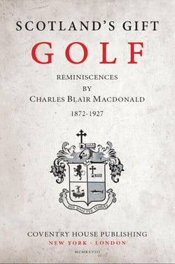 Scotland's Gift, Golf: Reminiscences by Charles Blair Macdonald