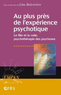 Au plus près de l'expérience psychotique - Le filin et la voile , psychothérapie des psychoses