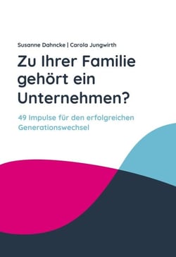 Zu Ihrer Familie gehört ein Unternehmen? - 49 Impulse für Ihren Generationswechsel