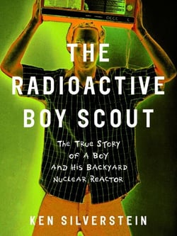 The Radioactive Boy Scout - The True Story of a Boy and His Backyard Nuclear Reactor