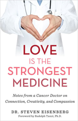 Love Is the Strongest Medicine - Notes from a Cancer Doctor on Connection, Creativity, and Compassion