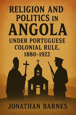 Religion and Politics in Angola under Portuguese Colonial Rule, 1880-1922