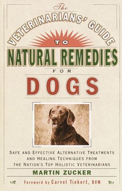 The Veterinarians' Guide to Natural Remedies for Dogs - Safe and Effective Alternative Treatments and Healing Techniques from the Nations Top Holistic Veterinarians