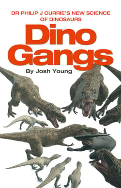 Dino Gangs - Dr Philip J Currie’s New Science of Dinosaurs