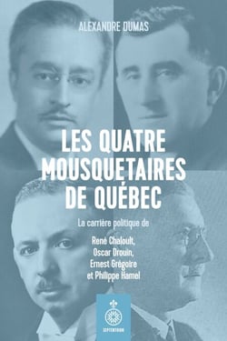 Les quatre mousquetaires de Québec - La carrière politique de René Chaloult, Oscar Drouin, Ernest Grégoire et Philippe Hamel