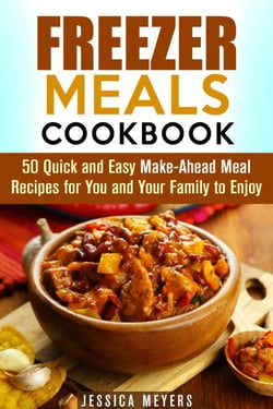 Freezer Meals Cookbook: 50 Quick and Easy Make-Ahead Meal Recipes for You and Your Family to Enjoy - Quick &amp; Easy