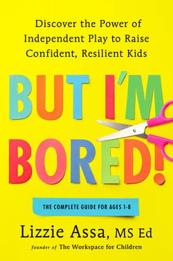 But I'm Bored! - Discover the Power of Independent Play to Raise Confident, Resilient Kids