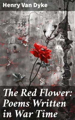 The Red Flower: Poems Written in War Time - Capturing the emotional turmoil of war through poignant poetry