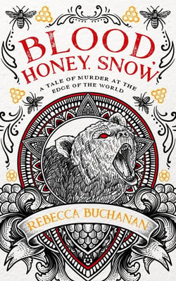 Blood, Honey, Snow: A Tale of Murder at the Edge of the World