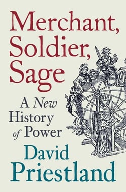 Merchant, Soldier, Sage - A New History of Power