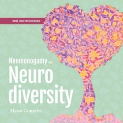 Nonmonogamy and Neurodiversity - A More Than Two Essentials Guide