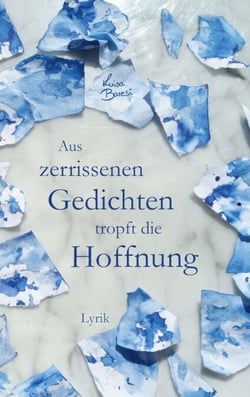 Aus zerrissenen Gedichten tropft die Hoffnung - Lyrik