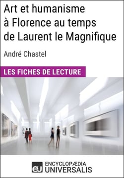 Art et humanisme à Florence au temps de Laurent le Magnifique d'André Chastel - Les Fiches de lecture d'Universalis