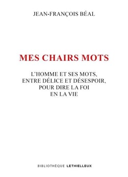 Mes chairs mots - L'homme et ses mots, entre délice et désespoir, pour dire la foi en la vie