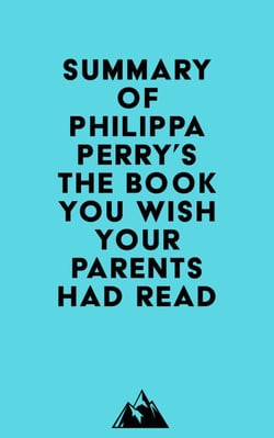 Summary of Philippa Perry's The Book You Wish Your Parents Had Read