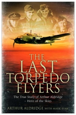 The Last Torpedo Flyers - The True Story of Arthur Aldridge, Hero of the Skies