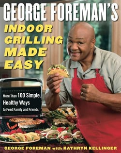 George Foreman's Indoor Grilling Made Easy - More Than 100 Simple, Healthy Ways to Feed Family and Friends