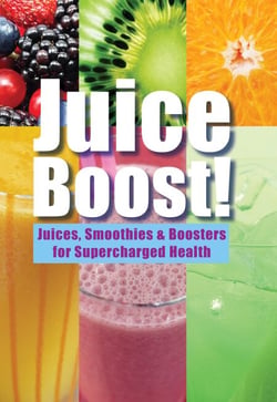 Juice Boost! - Juices, Smoothies and Boosters for Supercharged Health