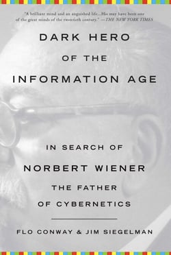 Dark Hero of the Information Age - In Search of Norbert Wiener, The Father of Cybernetics