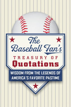 The Baseball Fan's Treasury of Quotations - Wisdom from the Legends of America's Favorite Pastime