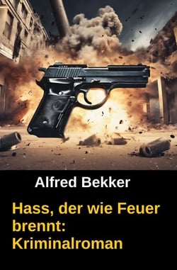 Hass, der wie Feuer brennt: Kriminalroman - Alfred Bekker Thriller Edition