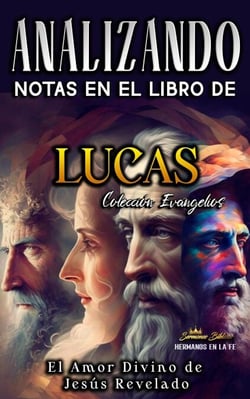 Analizando Notas en el Libro de Lucas: El Amor Divino de Jesús Revelado - Los Cuatro Evangelios de la Biblia, #3