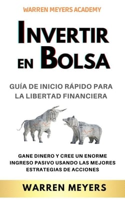 Invertir en Bolsa  Guía de inicio rápido para la libertad financiera  Gane dinero y cree un enorme ingreso pasivo usando las mejores estrategias de acciones - WARREN MEYERS, #3