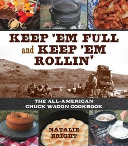 Keep 'Em Full and Keep 'Em Rollin' - The All-American Chuckwagon Cookbook