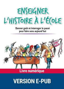 Enseigner l'histoire à l'école - Donner goût et interroger le passé pour faire sens aujourd'hui