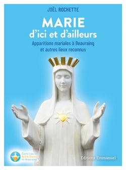 Marie d’ici et d’ailleurs - Apparitions mariales à Beauraing et autres lieux reconnus