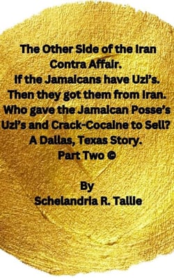 The Other Side of the Iran Contra Affair. If the Jamaicans have Uzi’s. Then they got them from Iran. Who gave the Jamaican Posse’s Uzi’s and Crack-Cocaine to Sell? A Dallas, Texas Story” Part Two.