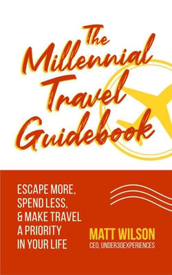 The Millennial Travel Guidebook: Escape More, Spend Less, &amp; Make Travel a Priority in Your Life