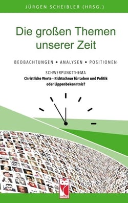 Die großen Themen unserer Zeit - Christliche Werte - Richtschnur für Leben und Politik oder Lippenbekenntnis?
