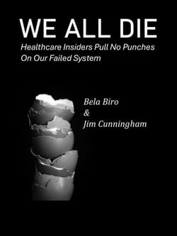 We All  Die - Healthcare Insiders Pull no Punches on Our Failed System
