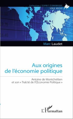 Aux origines de l'économie politique - Antoine de Montchrétien et son "Traîcté de l'OEconomie Politique"