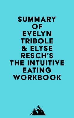 Summary of Evelyn Tribole &amp; Elyse Resch's The Intuitive Eating Workbook