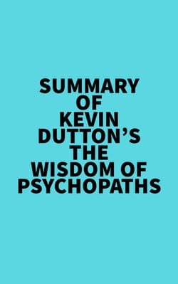 Summary of Kevin Dutton's The Wisdom of Psychopaths