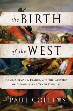 The Birth of the West - Rome, Germany, France, and the Creation of Europe in the Tenth Century