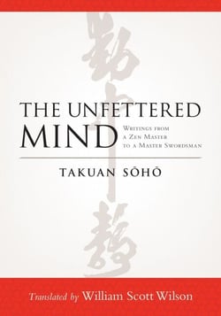 The Unfettered Mind - Writings from a Zen Master to a Master Swordsman