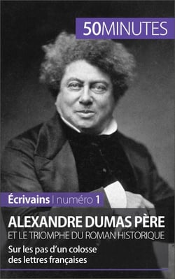 Alexandre Dumas père et le triomphe du roman historique - Sur les pas d’un colosse des lettres françaises