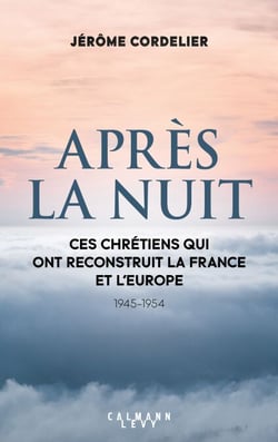 Après la nuit - Ces chrétiens qui ont reconstruit la France et l'Europe (1945-1954)