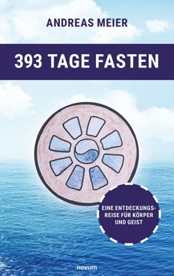 393 Tage Fasten - Eine Entdeckungsreise für Körper und Geist